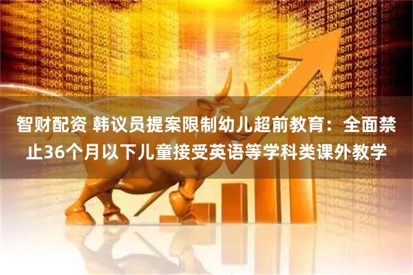 智财配资 韩议员提案限制幼儿超前教育：全面禁止36个月以下儿童接受英语等学科类课外教学