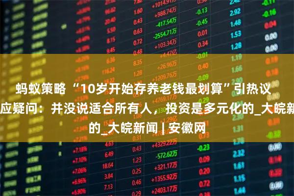 蚂蚁策略 “10岁开始存养老钱最划算”引热议  当事教授回应疑问：并没说适合所有人，投资是多元化的_大皖新闻 | 安徽网