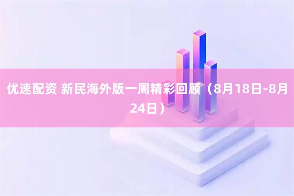 优速配资 新民海外版一周精彩回顾（8月18日-8月24日）